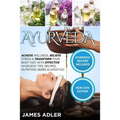 Ayurveda: Achieve Wellness, Relieve Stress & Transform Your Body Fast with Effective Ayurvedic Tips, Recipes, Nutrition, Herbs & Lifestyle!