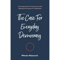 The Case for Everyday Democracy: Turning Community Meetings into Engines for Collaboration
