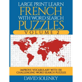 Large Print Learn French with Word Search Puzzles Volume 2: Learn French Language Vocabulary with 130 Challenging Bilingual Word Find Puzzles for All