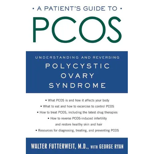 A Patient's Guide to Pcos: Understanding--And Reversing--Polycystic Ovary Syndrome