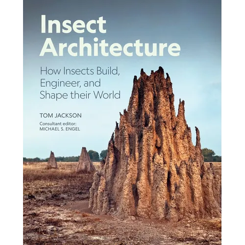 Insect Architecture: How Insects Build, Engineer, and Shape Their World