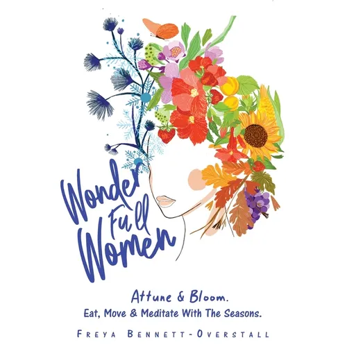 Wonder Full Women. Attune & Bloom. Eat, Move & Meditate with the Seasons.