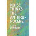 Noise Thinks the Anthropocene: An Experiment in Noise Poetics