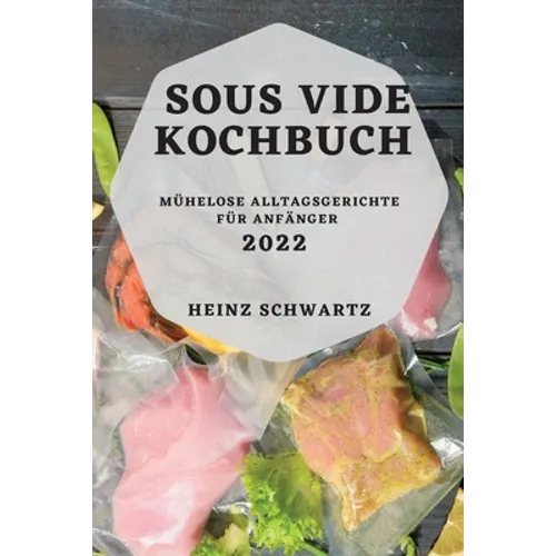 Sous Vide Kochbuch 2022: Mühelose Alltagsgerichte Für Anfänger