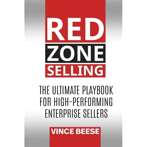 Red Zone Selling: The Ultimate Playbook for High-Performing Enterprise Sellers