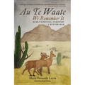 Au Te Waate / We Remember It: Hiaki Survival Through a Bitter War