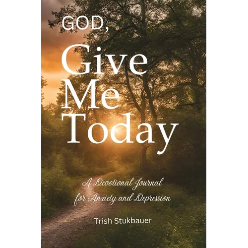 God, Give Me Today: A Devotional Journal for Anxiety and Depression
