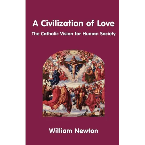 A Civilization of Love. the Catholic Vision for Human Society