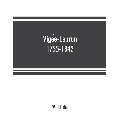 Vigée-Lebrun, 1755-1842: her life, works, and friendships