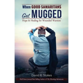 When Good Samaritans Get Mugged: Hope and Healing for Wounded Warriors