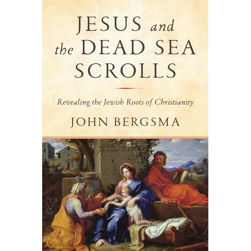 Jesus and the Dead Sea Scrolls: Revealing the Jewish Roots of Christianity