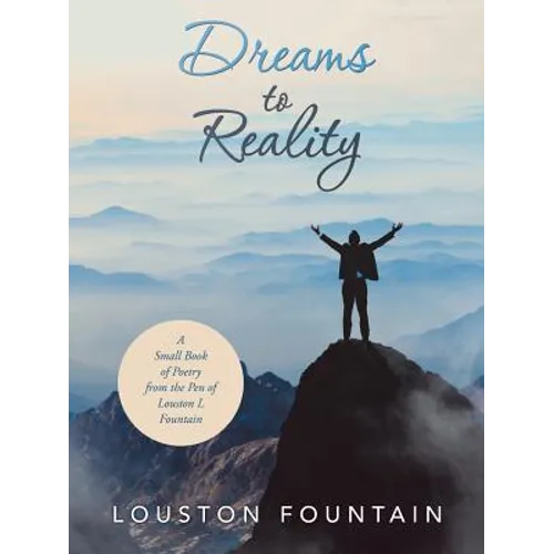 Dreams to Reality: A Small Book of Poetry from the Pen of Louston L Fountain