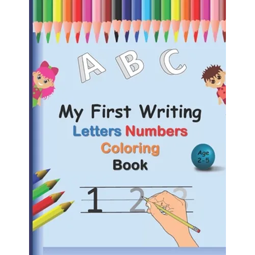 My First Writing Letters Numbers Coloring Book: A fun Handwriting Tracing Workbook to Practice Writing for Toddlers, Preschool, Pre K, Kindergarten, 1