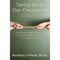 Taking Back Our Classrooms: A Teacher's Perspective on America's Dysfunctional Education System