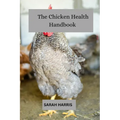 The chicken health handbook: Guide to raising backyard chickens