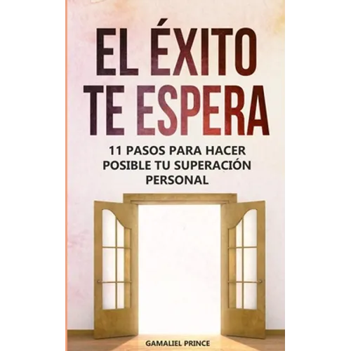 El éxito te espera: 11 pasos para hacer posible tu superación personal