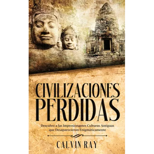 Civilizaciones Perdidas: Descubre a las Impresionantes Culturas Antiguas que Desaparecieron Enigmáticamente