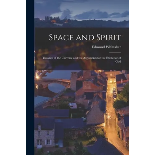 Space and Spirit: Theories of the Universe and the Arguments for the Existence of God