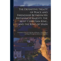 The Definitive Treaty of Peace and Friendship Between His Britannick Majesty, the Most Christian King, and the King of Spain [microform]: Concluded at
