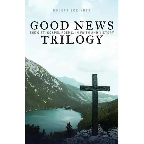 Good News Trilogy: The Gift, Gospel Poems, In Faith and Victory