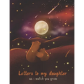 Letters To My Daughter As I Watch You Grow: Perfect Gift For Husband, Wife Or Your Friend. Write Memories Now And Read them later