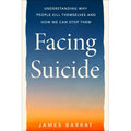 Facing Suicide: Understanding Why People Kill Themselves and How We Can Stop Them