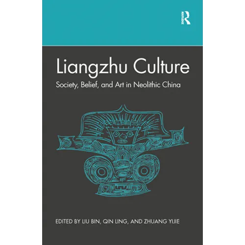 Liangzhu Culture: Society, Belief, and Art in Neolithic China