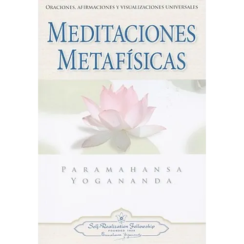 Meditaciones Metafisicas: Oraciones, Afirmaciones y Visualizaciones Universales = Self-Realization Fellowship