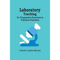 Laboratory Teaching; Or, Progressive Exercises In Practical Chemistry