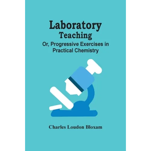 Laboratory Teaching; Or, Progressive Exercises In Practical Chemistry