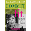 Commit To Get Fit: Find the Secret to Your Own True and Everlasting Weight Loss