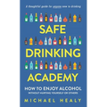 Safe Drinking Academy: How to Enjoy Alcohol Without Hurting Yourself or Others