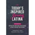 Today's Inspired Young Latina Volume III: Inspiration from Young Professional Latinas Pursuing Their Dreams