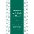 Worship Any Time or Place: The Compact Book of Methodist Liturgies, Prayers, and Other Acts of Blessing