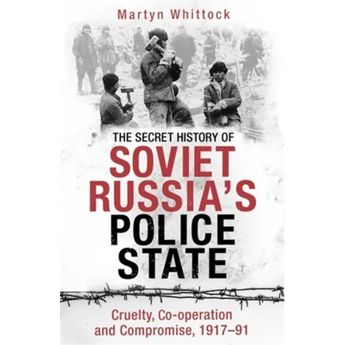 The Secret History of Soviet Russia's Police State: Cruelty, Co-Operation and Compromise, 1917-91