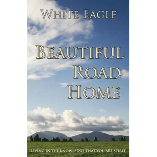 Beautiful Road Home: Living in the Knowledge That You Are Spirit
