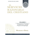 El Servicio Razonable del Cristiano - Vol. 1: Prolegomeno, Teologia Propia & Antropologia