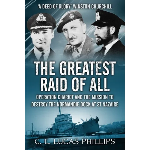 The Greatest Raid of All: Operation Chariot and the Mission to Destroy the Normandie Dock at St Nazaire