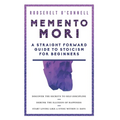 Memento Mori A Straightforward Guide to Stoicism for Beginners: Discover the secrets to self-discipline, Debunk the illusion of happiness, and Start l
