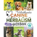 The Authentic Canine Herbalism Guidebook: Safe & Natural Herbal Treatments For Dogs to Detox, Boost Immunity, Prevent & Heal Common Ailments Creating