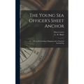 The Young Sea Officer's Sheet Anchor; or, A Key to the Leading of Rigging, and to Practical Seamanship