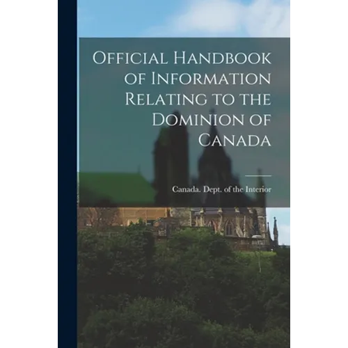 Official Handbook of Information Relating to the Dominion of Canada [microform]