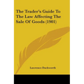 The Trader's Guide To The Law Affecting The Sale Of Goods (1901)