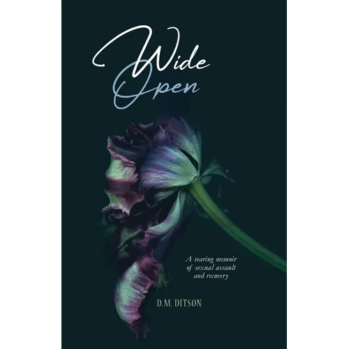 Wide Open: A True Story of Surviving a Series of Sexual Assaults, Healing Trauma and Recovering from Post-Traumatic Stress Disord