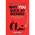Why You Suck at Boxing: Identify and Correct Common Boxing Mistake