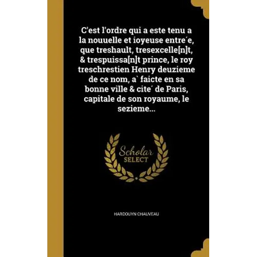 C'est l'ordre qui a este tenu a la nouuelle et ioyeuse entrée, que treshault, tresexcelle[n]t, & trespuissa[n]t prince, le roy treschrestien Hen