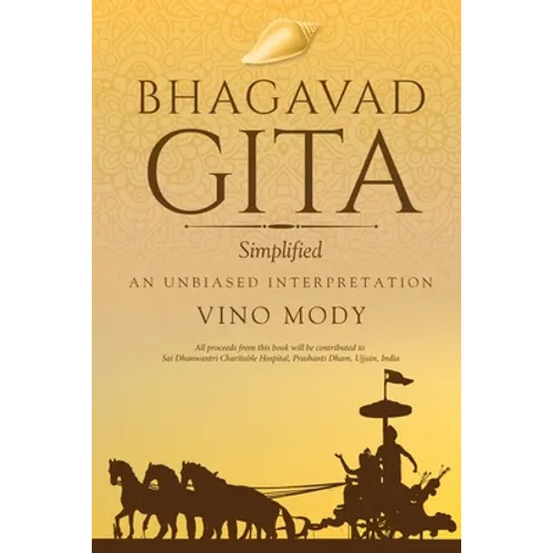 Bhagavad Gita - Simplified, An Unbiased Interpretation