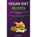 Vegan Diet Recipes: Vegan Recipes and Diet Plan for Beginners (50+ Instantly Amazing Savory and Snacks Recipes for Busy People)