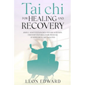 Tai Chi for Healing and Recovery: Simple, Adapted Exercises and Visualization for Patients in Bed, Chair, or Rehab, at Home or in Care Facilities