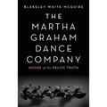 The Martha Graham Dance Company: House of the Pelvic Truth